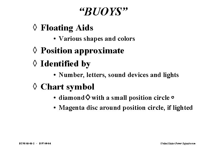 “BUOYS” à Floating Aids • Various shapes and colors à Position approximate à Identified
