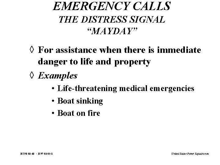 EMERGENCY CALLS THE DISTRESS SIGNAL “MAYDAY” à For assistance when there is immediate danger