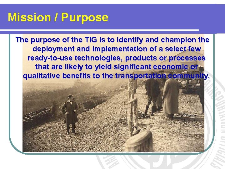 Mission / Purpose The purpose of the TIG is to identify and champion the Mission / Purpose The purpose of the TIG is to identify and champion the