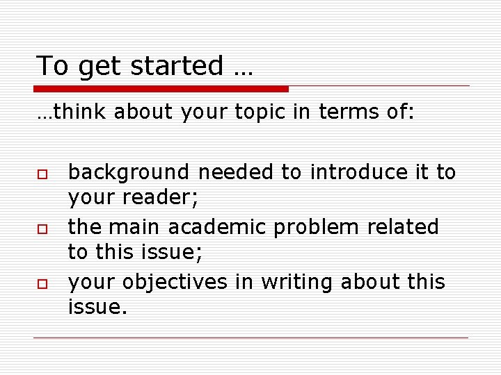 To get started … …think about your topic in terms of: o o o To get started … …think about your topic in terms of: o o o