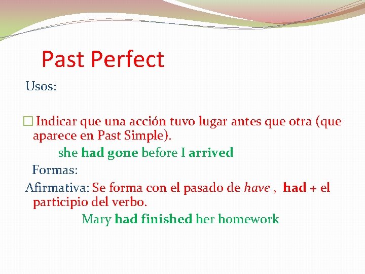 Past Perfect Usos: � Indicar que una acción tuvo lugar antes que otra (que
