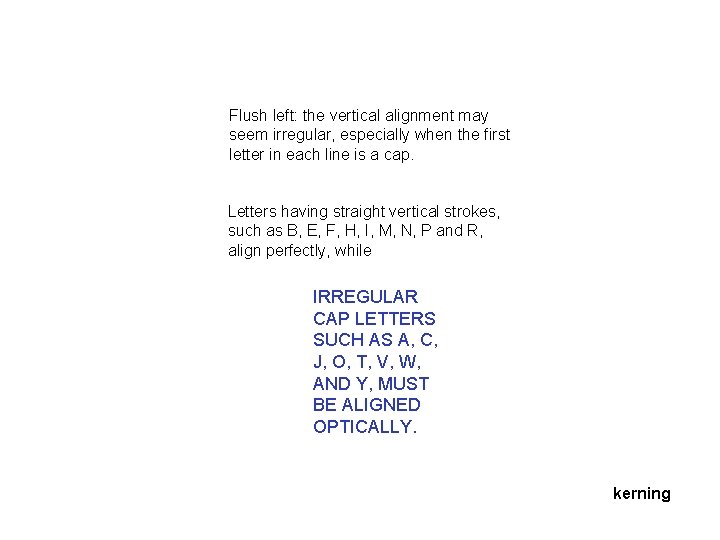 Flush left: the vertical alignment may seem irregular, especially when the first letter in