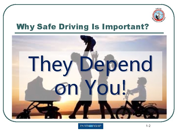 Why Safe Driving Is Important? They Depend on You! 1 -2 