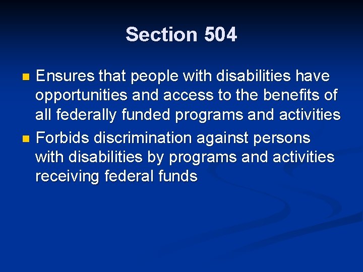 Section 504 Ensures that people with disabilities have opportunities and access to the benefits