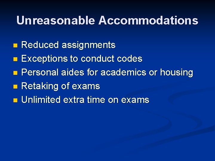 Unreasonable Accommodations Reduced assignments n Exceptions to conduct codes n Personal aides for academics