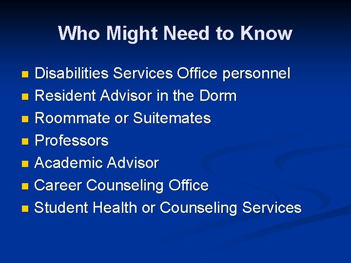 Who Might Need to Know Disabilities Services Office personnel n Resident Advisor in the