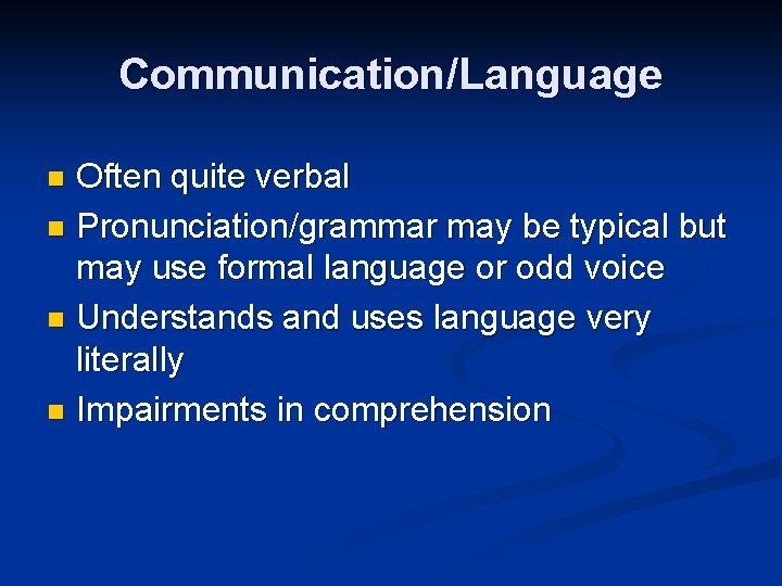 Communication/Language Often quite verbal n Pronunciation/grammar may be typical but may use formal language