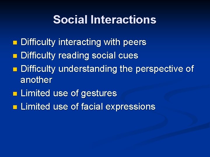 Social Interactions Difficulty interacting with peers n Difficulty reading social cues n Difficulty understanding