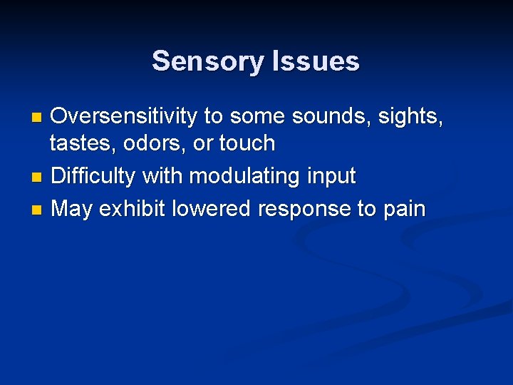 Sensory Issues Oversensitivity to some sounds, sights, tastes, odors, or touch n Difficulty with