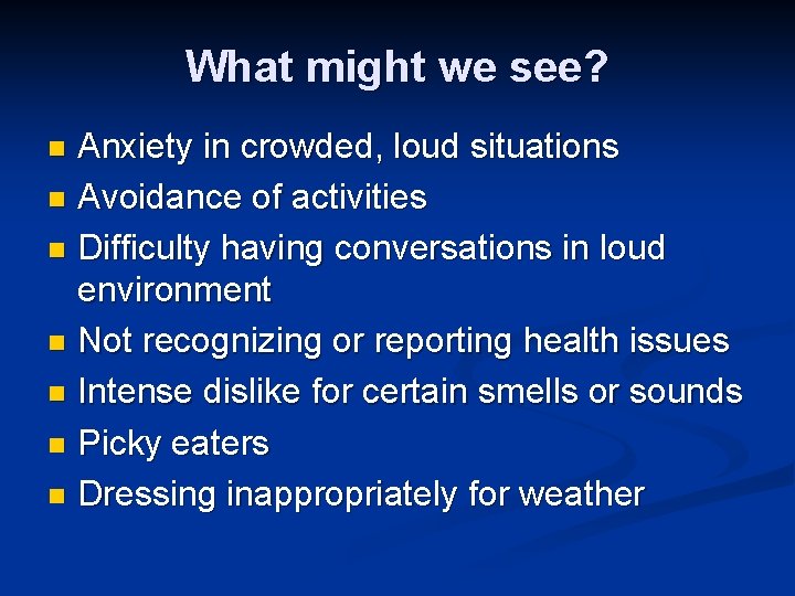 What might we see? Anxiety in crowded, loud situations n Avoidance of activities n