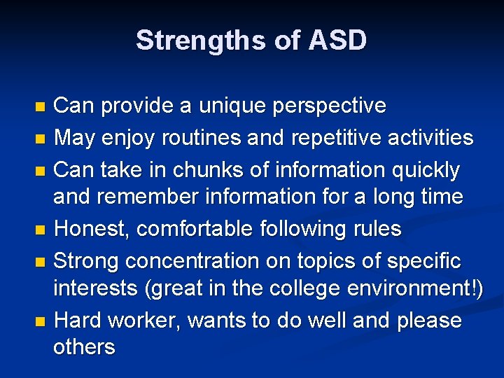 Strengths of ASD Can provide a unique perspective n May enjoy routines and repetitive