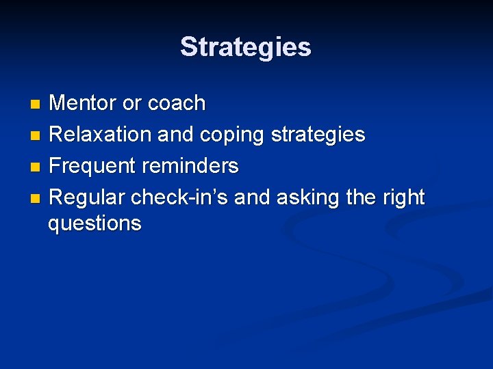 Strategies Mentor or coach n Relaxation and coping strategies n Frequent reminders n Regular