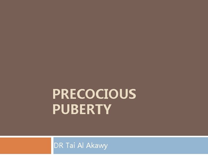 PRECOCIOUS PUBERTY DR Tai Al Akawy 