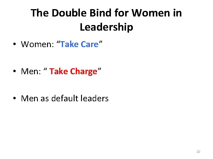 The Double Bind for Women in Leadership • Women: “Take Care” • Men: “