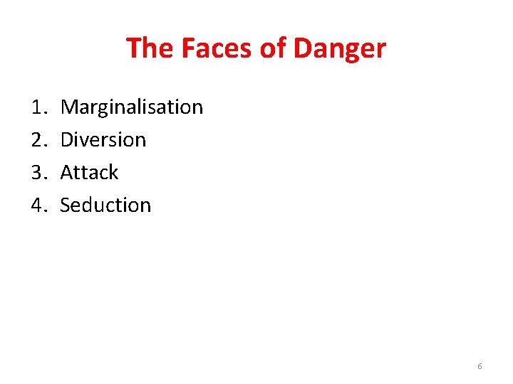 The Faces of Danger 1. 2. 3. 4. Marginalisation Diversion Attack Seduction 6 