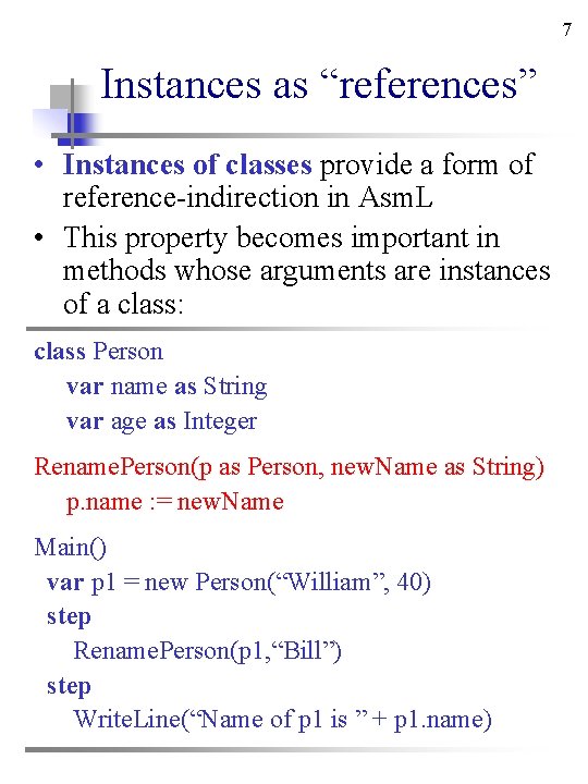 7 Instances as “references” • Instances of classes provide a form of reference-indirection in