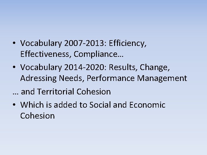 • Vocabulary 2007 -2013: Efficiency, Effectiveness, Compliance… • Vocabulary 2014 -2020: Results, Change, • Vocabulary 2007 -2013: Efficiency, Effectiveness, Compliance… • Vocabulary 2014 -2020: Results, Change,