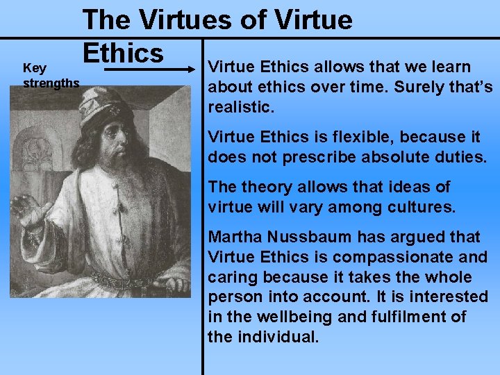 Key strengths The Virtues of Virtue Ethics allows that we learn about ethics over