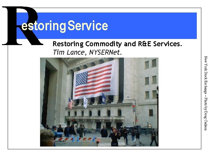 R estoring Service Restoring Commodity and R&E Services. Tim Lance, NYSERNet. New York Stock