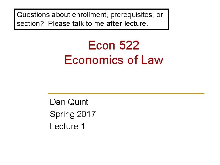 Questions about enrollment, prerequisites, or section? Please talk to me after lecture. Econ 522