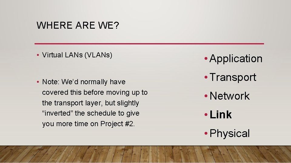 WHERE ARE WE? • Virtual LANs (VLANs) • Note: We’d normally have covered this
