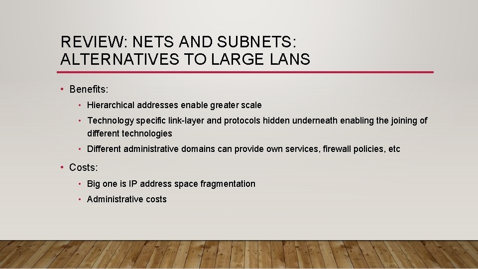 REVIEW: NETS AND SUBNETS: ALTERNATIVES TO LARGE LANS • Benefits: • Hierarchical addresses enable