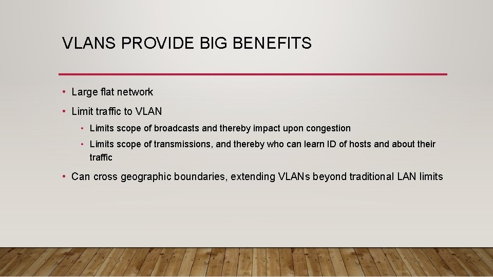 VLANS PROVIDE BIG BENEFITS • Large flat network • Limit traffic to VLAN •