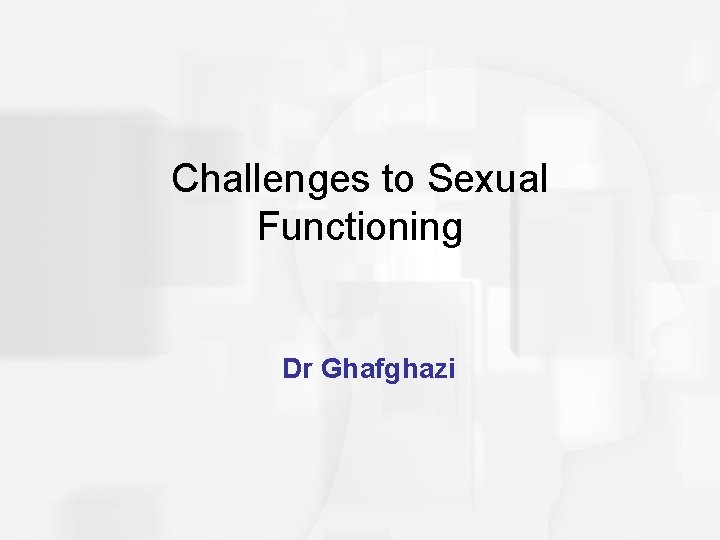 Challenges to Sexual Functioning Dr Ghafghazi 