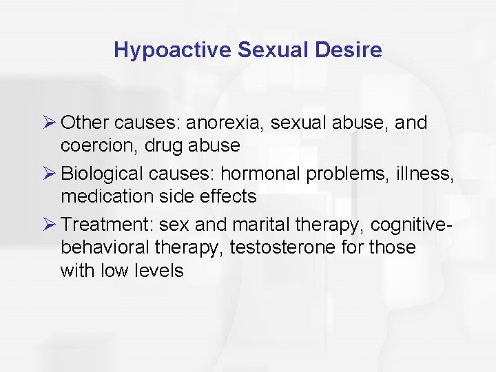 Hypoactive Sexual Desire Ø Other causes: anorexia, sexual abuse, and coercion, drug abuse Ø