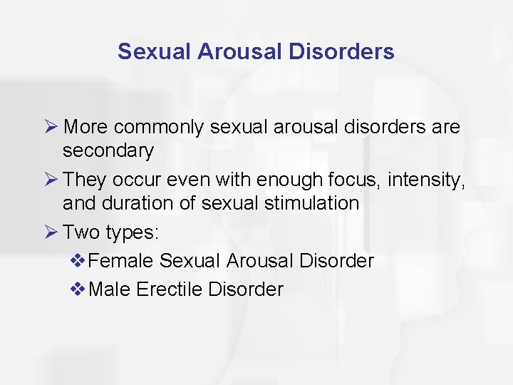 Sexual Arousal Disorders Ø More commonly sexual arousal disorders are secondary Ø They occur