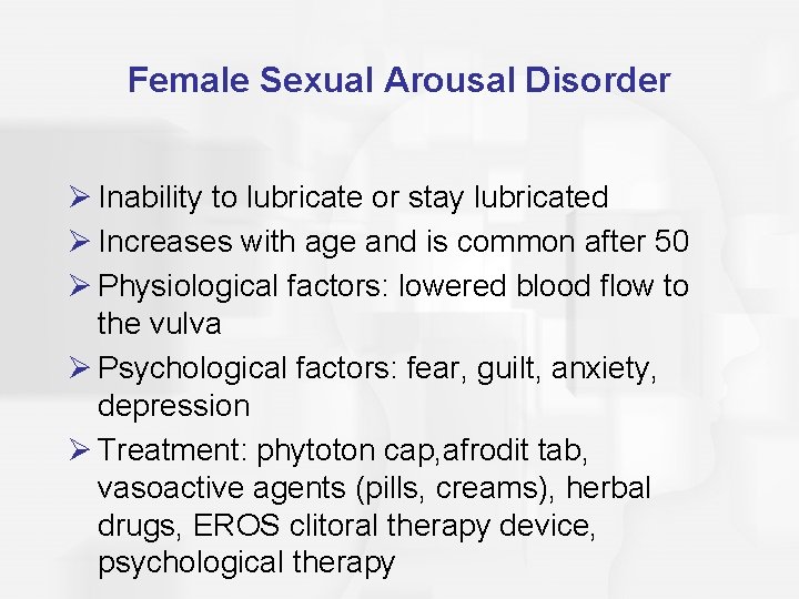Female Sexual Arousal Disorder Ø Inability to lubricate or stay lubricated Ø Increases with