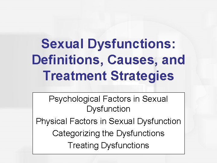 Sexual Dysfunctions: Definitions, Causes, and Treatment Strategies Psychological Factors in Sexual Dysfunction Physical Factors