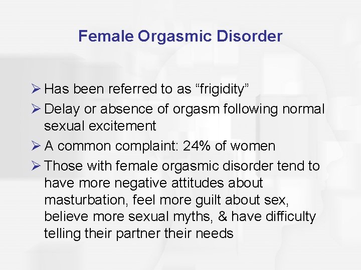 Female Orgasmic Disorder Ø Has been referred to as “frigidity” Ø Delay or absence