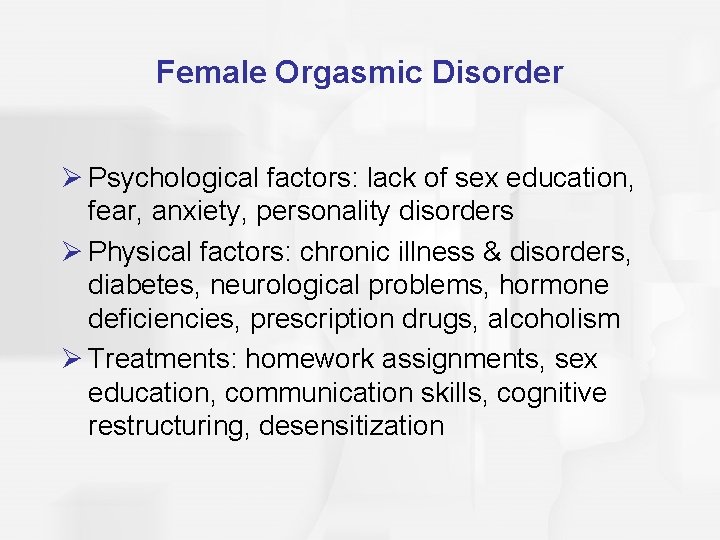 Female Orgasmic Disorder Ø Psychological factors: lack of sex education, fear, anxiety, personality disorders