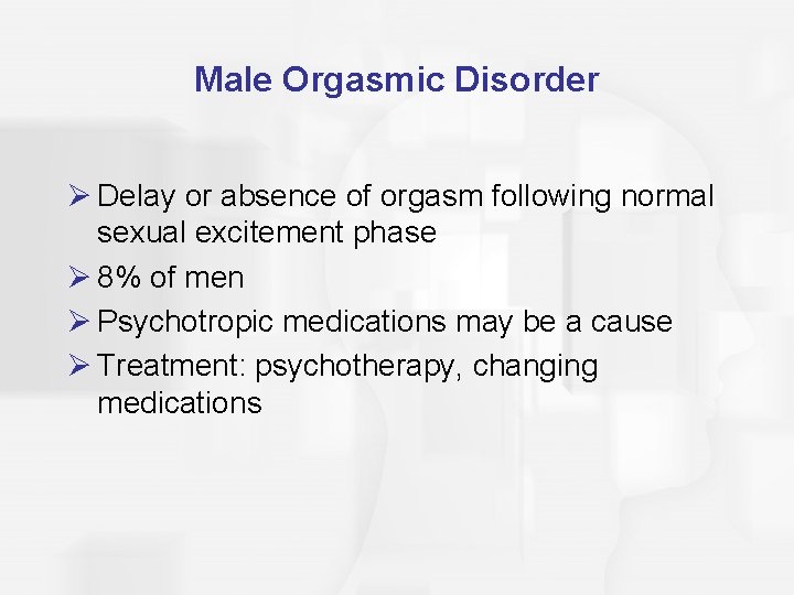 Male Orgasmic Disorder Ø Delay or absence of orgasm following normal sexual excitement phase