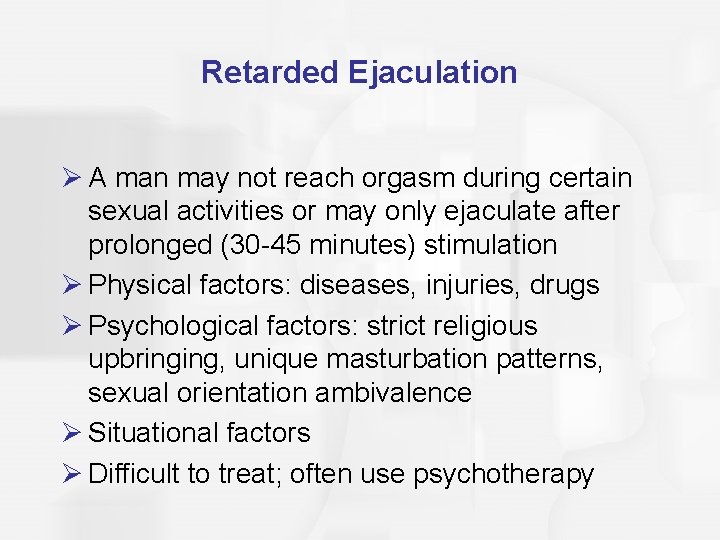 Retarded Ejaculation Ø A man may not reach orgasm during certain sexual activities or