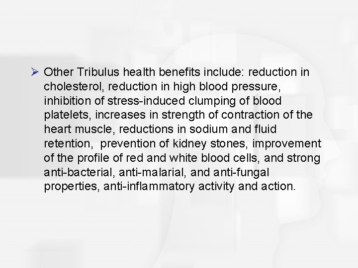 Ø Other Tribulus health benefits include: reduction in cholesterol, reduction in high blood pressure,