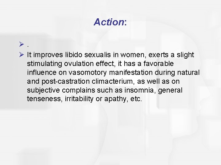 Action: Ø. Ø It improves libido sexualis in women, exerts a slight stimulating ovulation