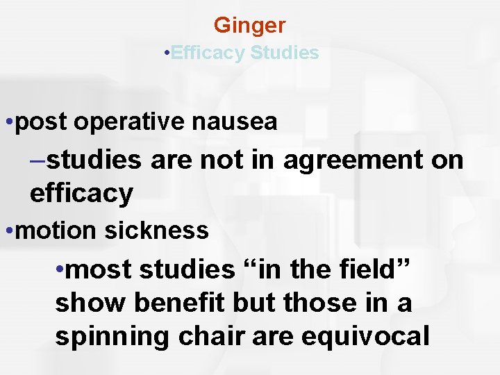 Ginger • Efficacy Studies • post operative nausea –studies are not in agreement on