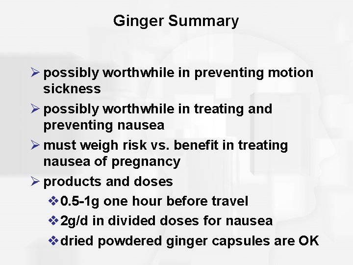 Ginger Summary Ø possibly worthwhile in preventing motion sickness Ø possibly worthwhile in treating