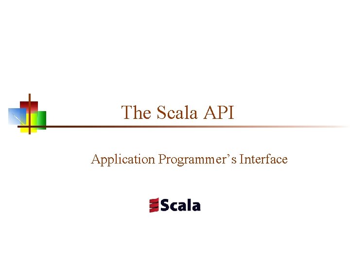 The Scala API Application Programmer’s Interface 