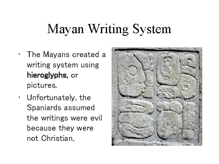 Mayan Writing System • The Mayans created a writing system using hieroglyphs, or pictures.