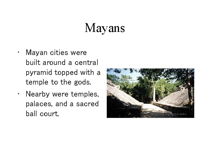 Mayans • Mayan cities were built around a central pyramid topped with a temple