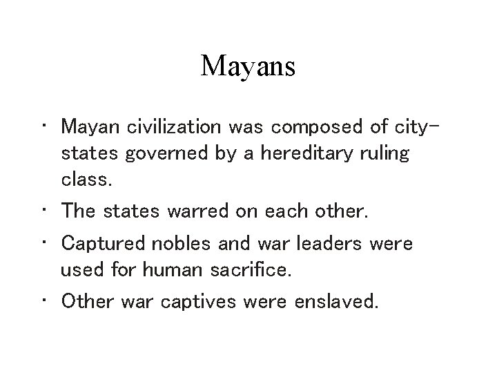 Mayans • Mayan civilization was composed of citystates governed by a hereditary ruling class.