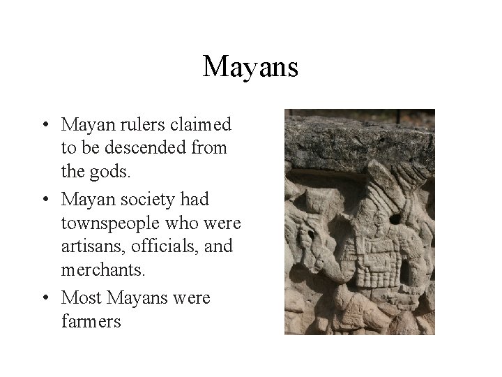Mayans • Mayan rulers claimed to be descended from the gods. • Mayan society