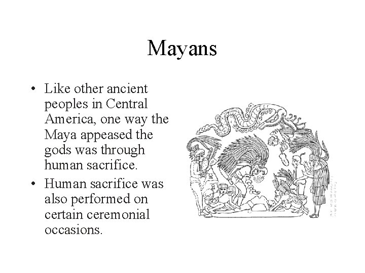 Mayans • Like other ancient peoples in Central America, one way the Maya appeased