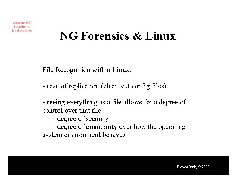 NG Forensics & Linux File Recognition within Linux; - ease of replication (clear text