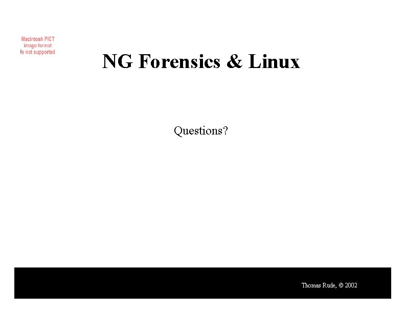 NG Forensics & Linux Questions? Thomas Rude, © 2002 