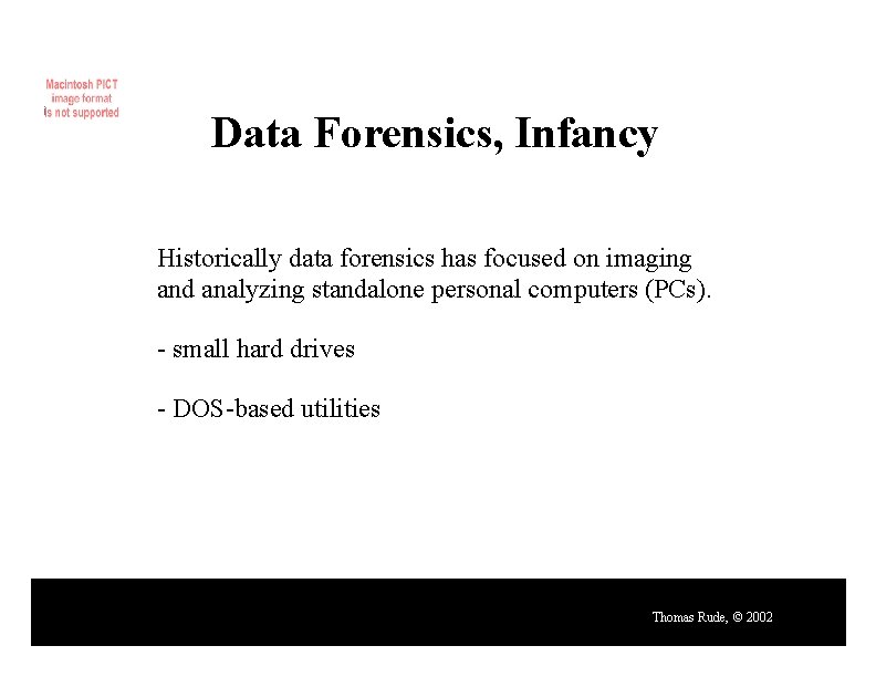 Data Forensics, Infancy Historically data forensics has focused on imaging and analyzing standalone personal