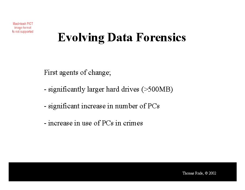 Evolving Data Forensics First agents of change; - significantly larger hard drives (>500 MB)